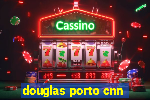 douglas porto cnn